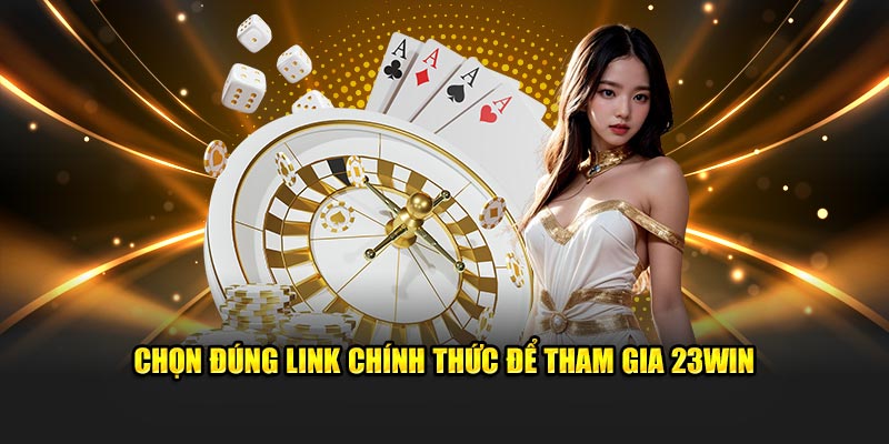 Chọn đúng link chính thức để tham gia 23Win