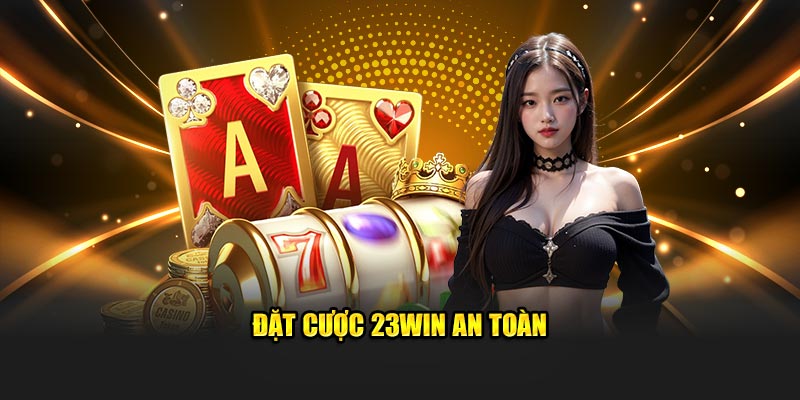 Đặt cược 23Win an toàn