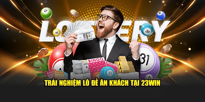 Trải nghiệm lô đề ăn khách tại 23Win